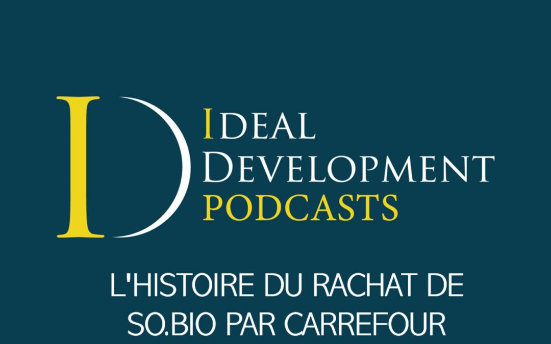 I-DEAL DEVELOPMENT, LE PODCAST :  L’HISTOIRE DU RACHAT DE SO. BIO PAR CARREFOUR